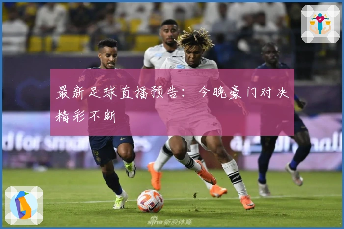 最新足球直播预告：今晚豪门对决精彩不断